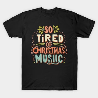 I'm so tired of Christmas music T-Shirt